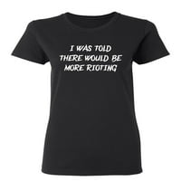 Azt mondták, Nem lenne több garázdálkodó szarkasztikus újdonság ajándék ötlet Felnőtt Humor Vicces Női Alkalmi pólók